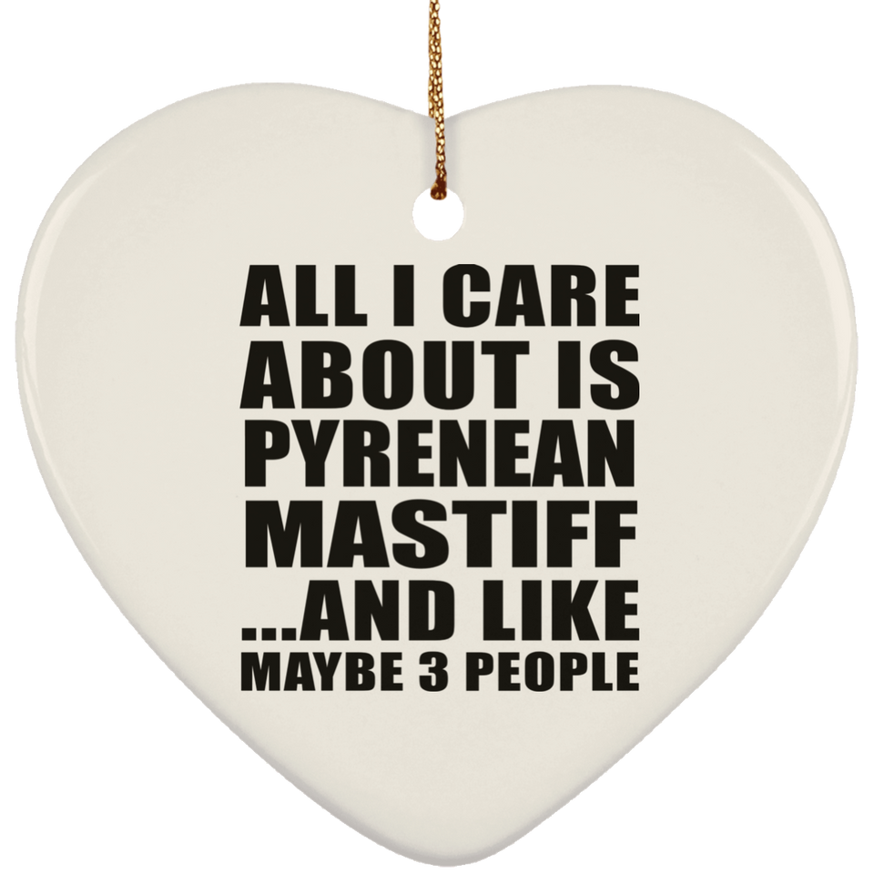 All I Care About Is Pyrenean Mastiff - Heart Ornament