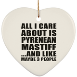 All I Care About Is Pyrenean Mastiff - Heart Ornament