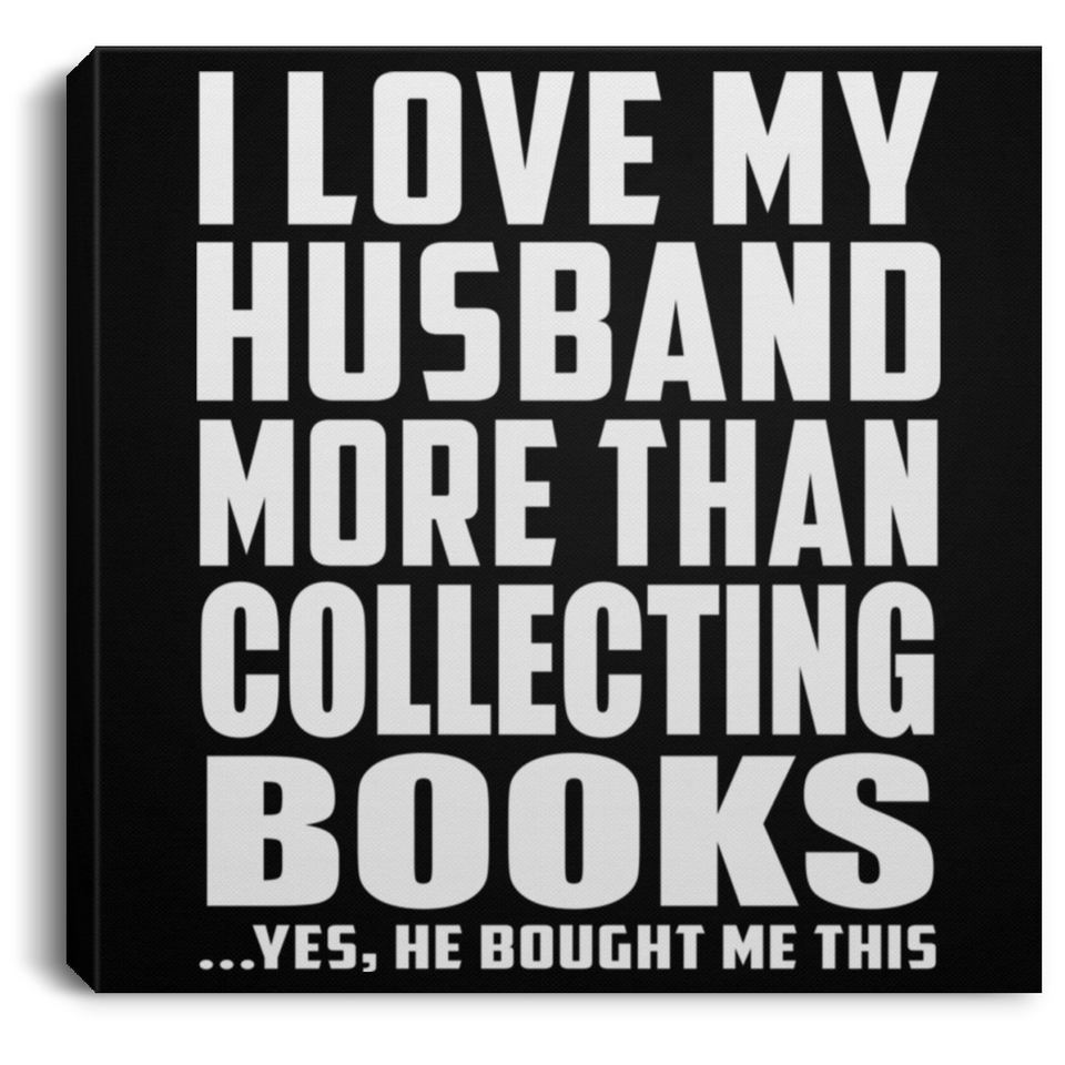 I Love My Husband More Than Collecting Books - Canvas Square