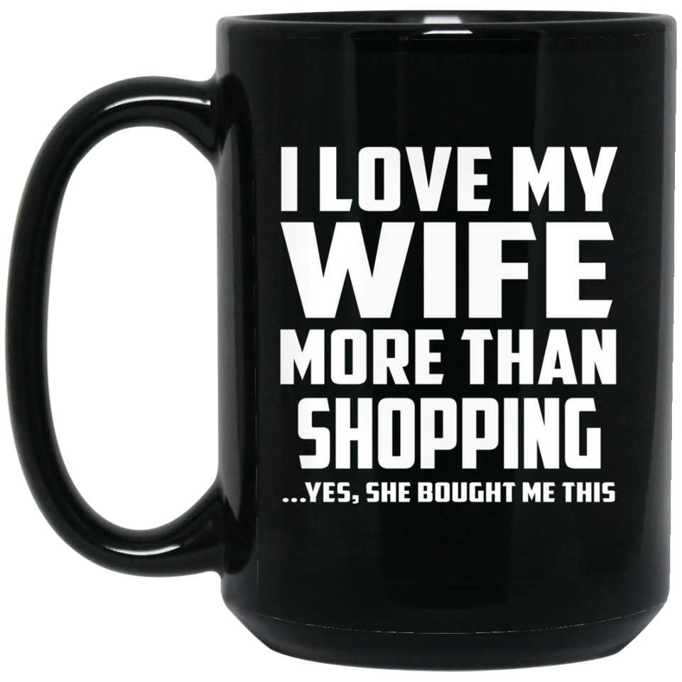 I Love My Wife More Than Shopping - 15 Oz Coffee Mug