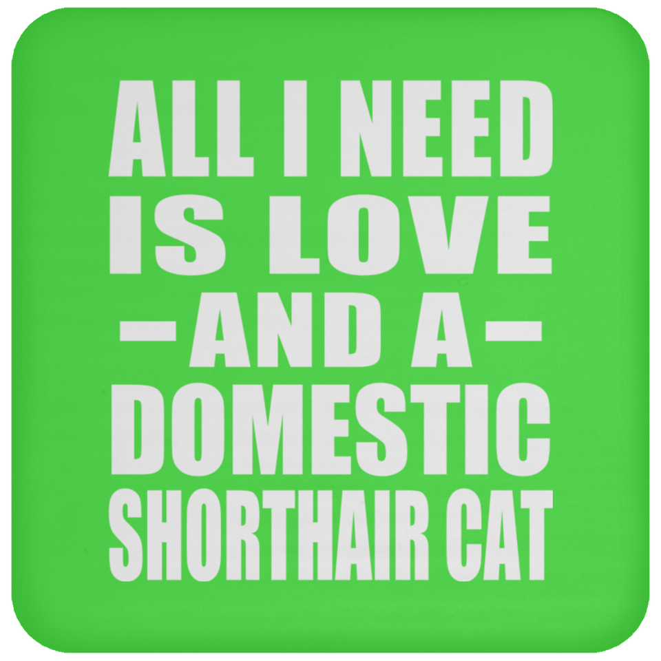 All I Need Is Love And A Domestic Shorthair Cat - Drink Coaster