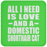 All I Need Is Love And A Domestic Shorthair Cat - Drink Coaster