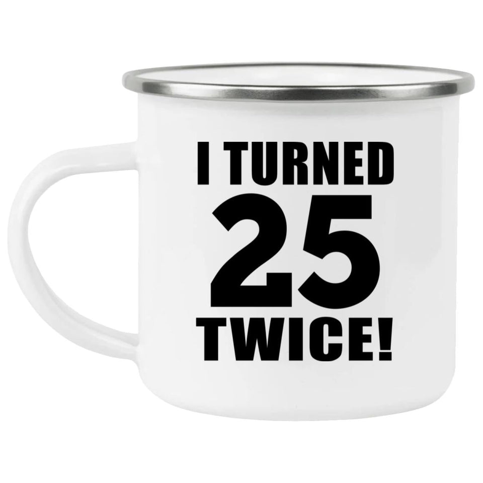 50th Birthday I Turned 25 Twice - 12oz Camping Mug