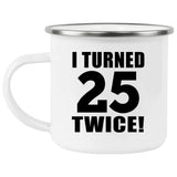 50th Birthday I Turned 25 Twice - 12oz Camping Mug