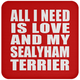 All I Need Is Love And My Sealyham Terrier - Drink Coaster