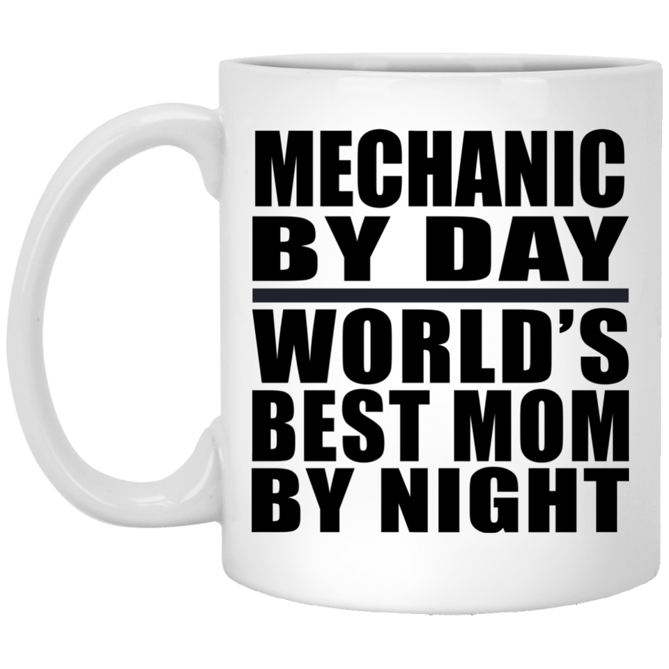 Mechanic By Day World's Best Mom By Night - 11 Oz Coffee Mug