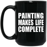 Painting Makes Life Complete - 15oz Coffee Mug Black