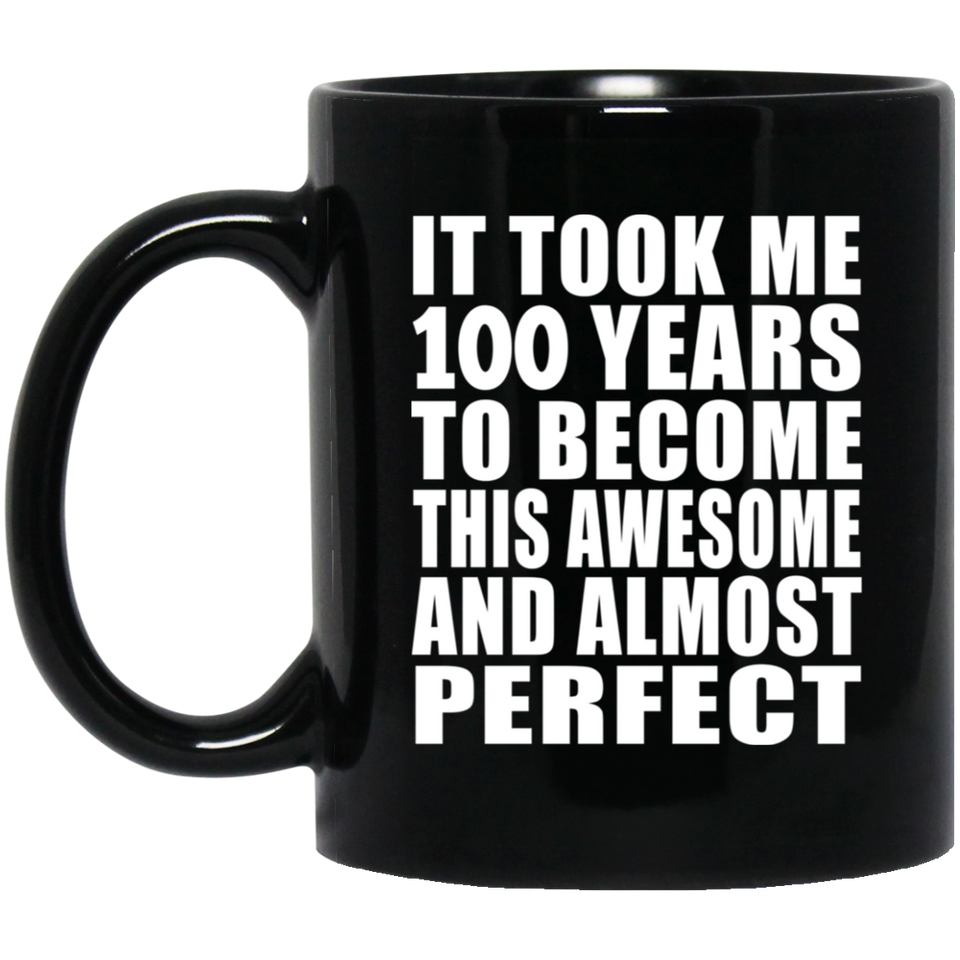100th Birthday Took 100 Years To Become Awesome & Perfect - 11oz Coffee Mug Black