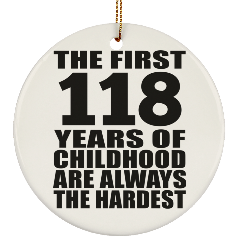 118th Birthday First 118 Years of Childhood Are The Hardest - Circle Ornament