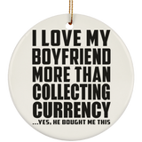 I Love My Boyfriend More Than Collecting Currency - Circle Ornament