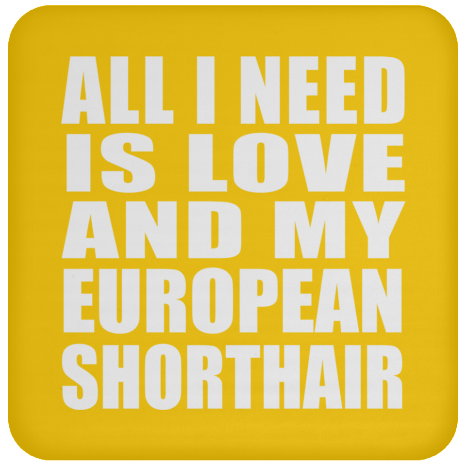 All I Need Is Love And My European Shorthair - Drink Coaster