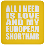 All I Need Is Love And My European Shorthair - Drink Coaster