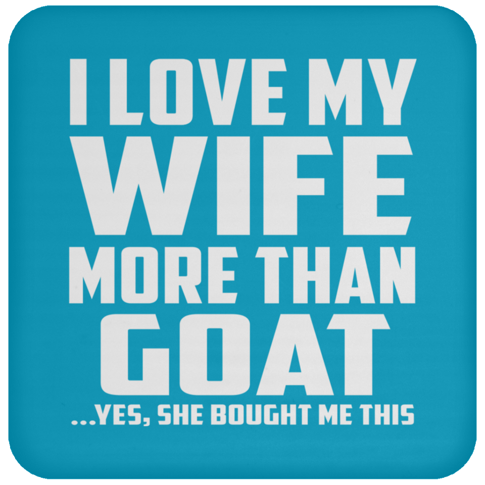 I Love My Wife More Than Goat - Drink Coaster