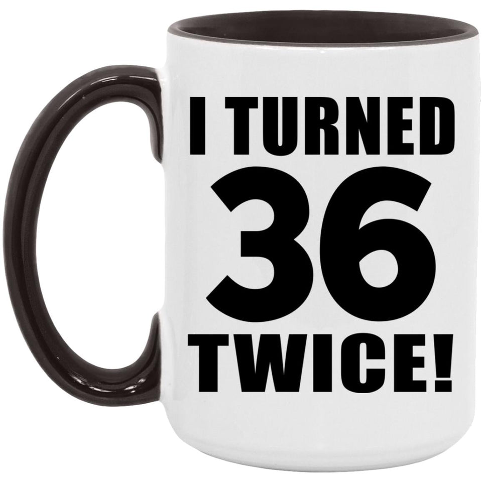 72nd Birthday I Turned 36 Twice - 15oz Accent Mug Black