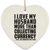 I Love My Husband More Than Collecting Currency - Heart Ornament