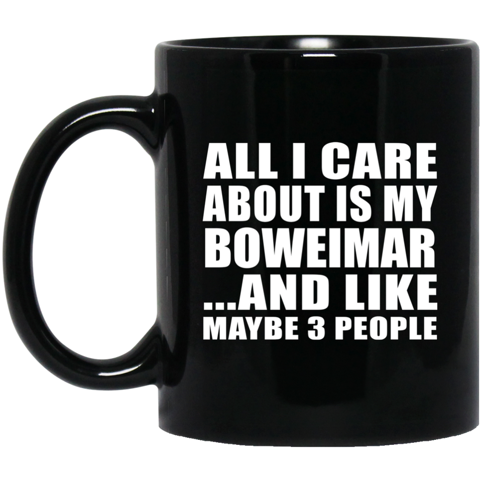 All I Care About Is My Boweimar - 11 Oz Coffee Mug Black