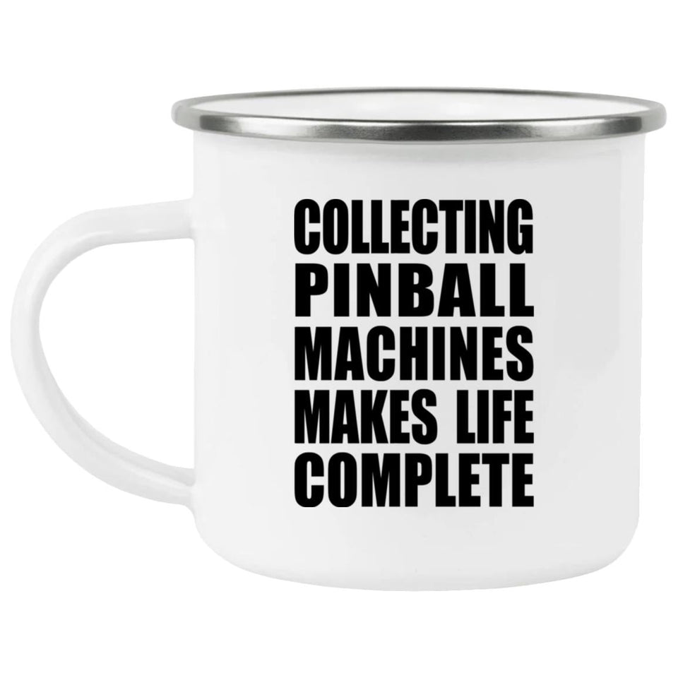 Collecting Pinball Machines Makes Life Complete - 12oz Camping Mug