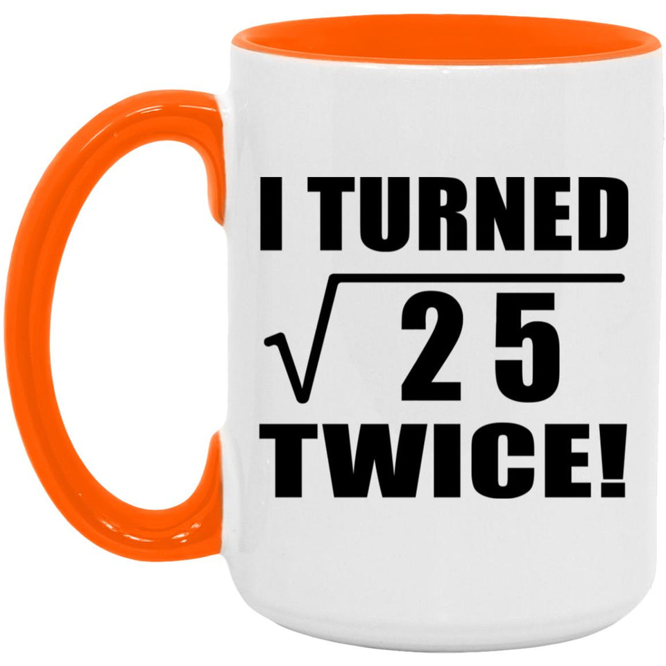 10th Birthday I Turned Square Root of 25 Twice - 15oz Accent Mug Orange