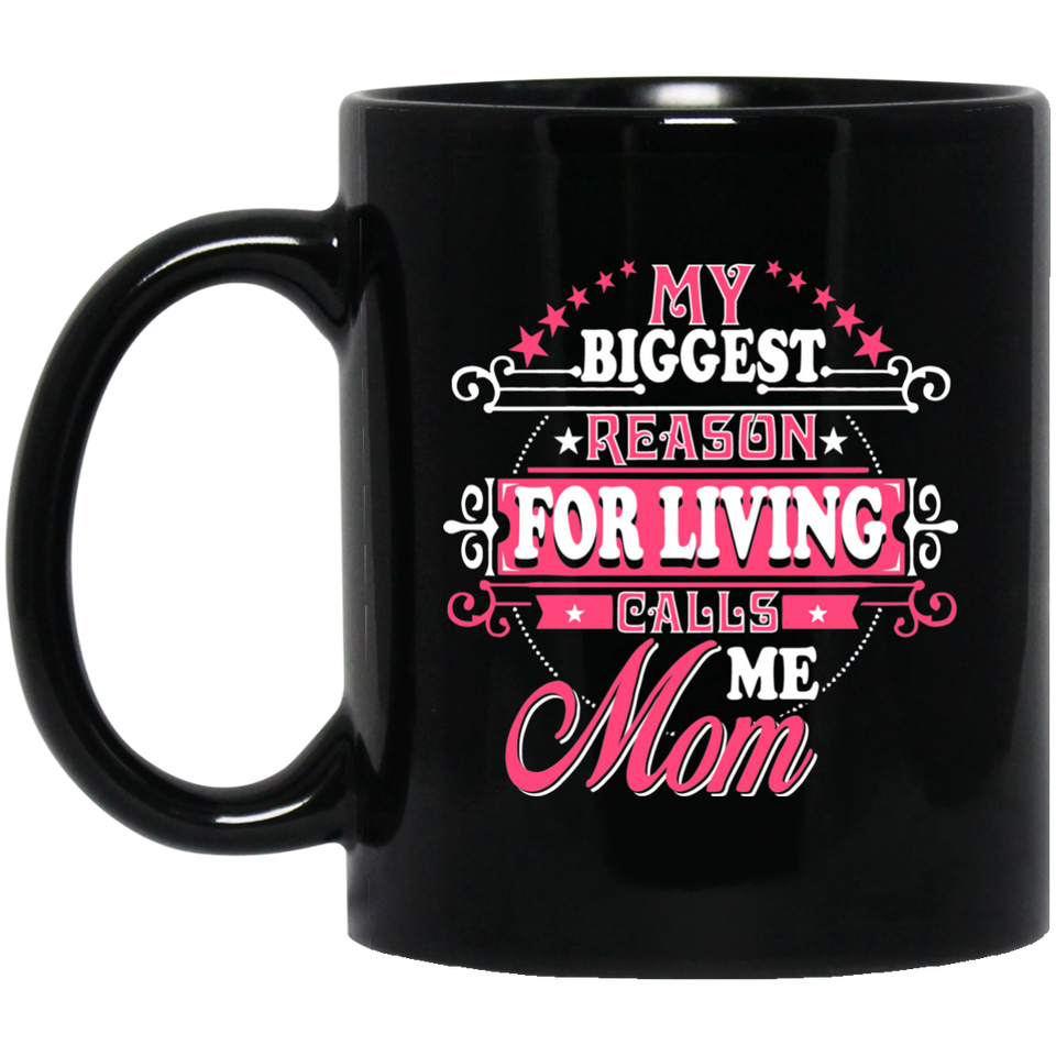My Biggest Reason For Living Calls Me Mom - 11 Oz Coffee Mug Black