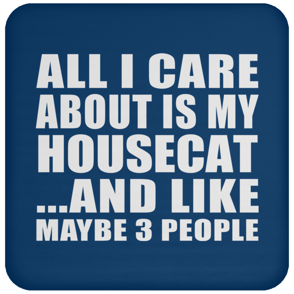All I Care About Is My Housecat - Drink Coaster