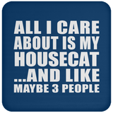 All I Care About Is My Housecat - Drink Coaster