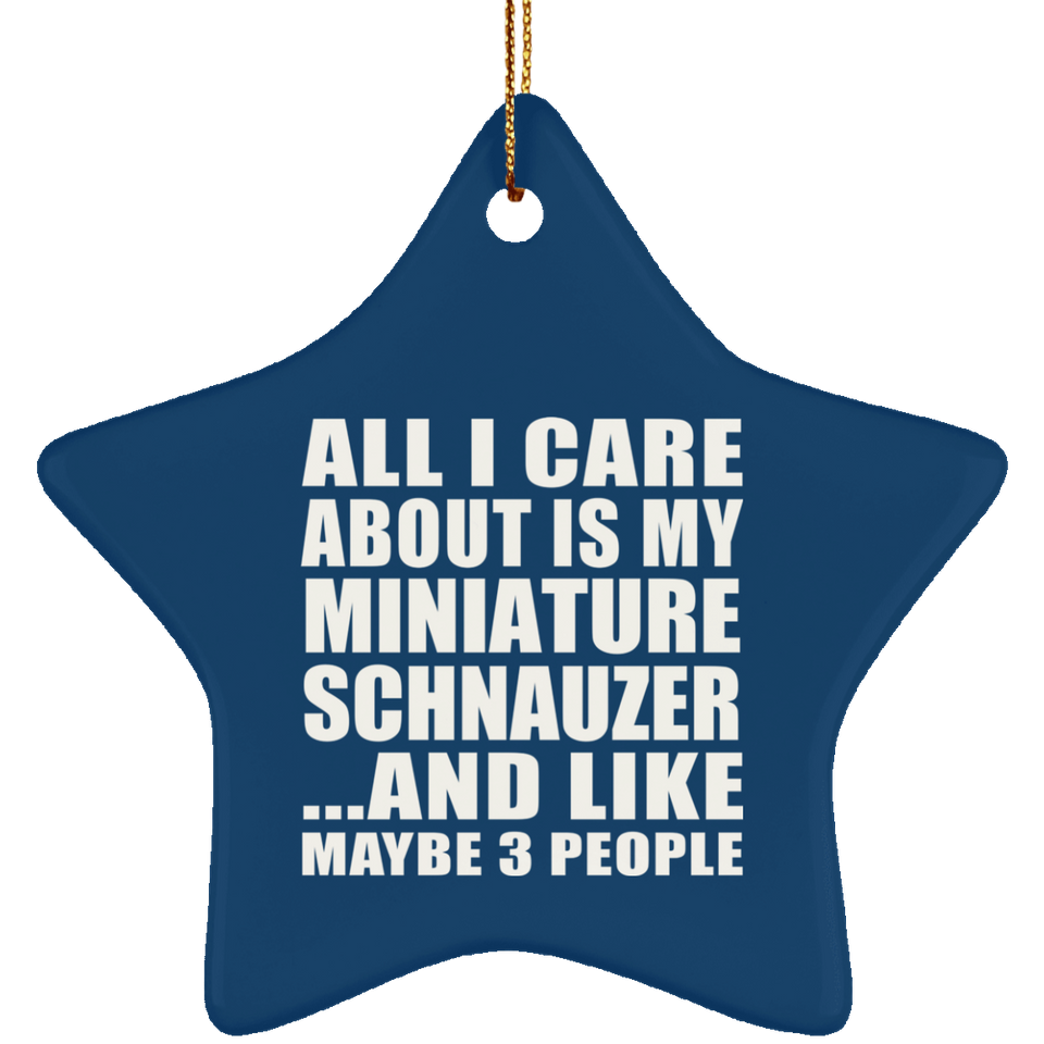 All I Care About Is My Miniature Schnauzer - Star Ornament