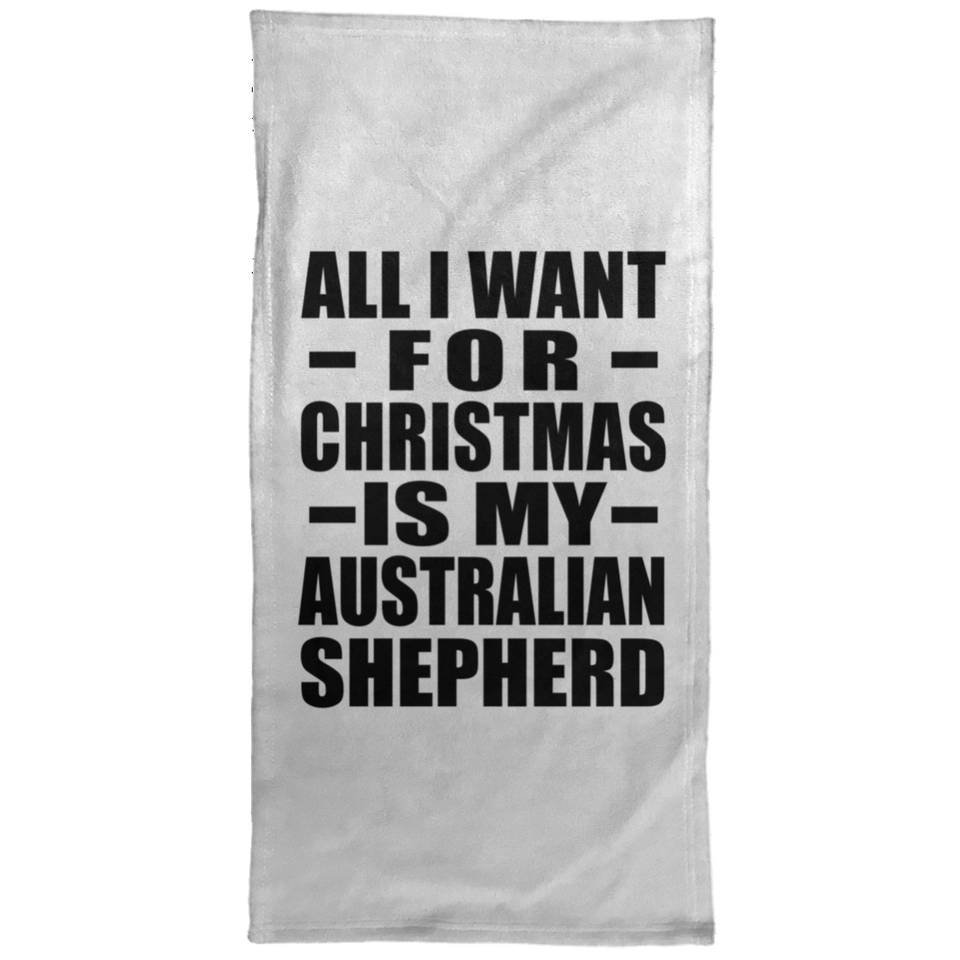 All I Want For Christmas Is My Australian Shepherd - Hand Towel