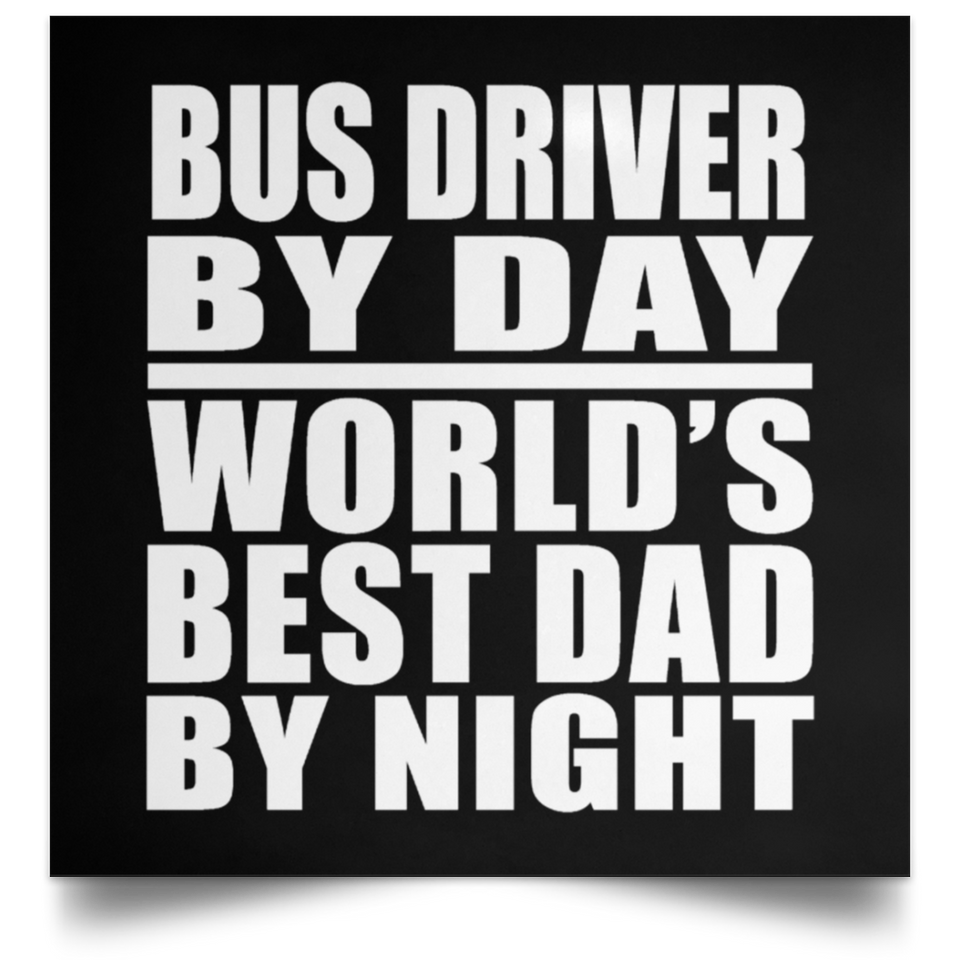 Bus Driver By Day World's Best Dad By Night - Poster Square