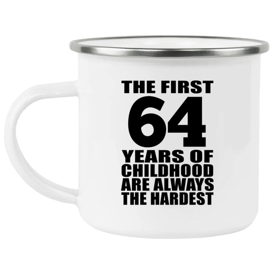 64th Birthday First 64 Years of Childhood Are The Hardest - 12oz Camping Mug