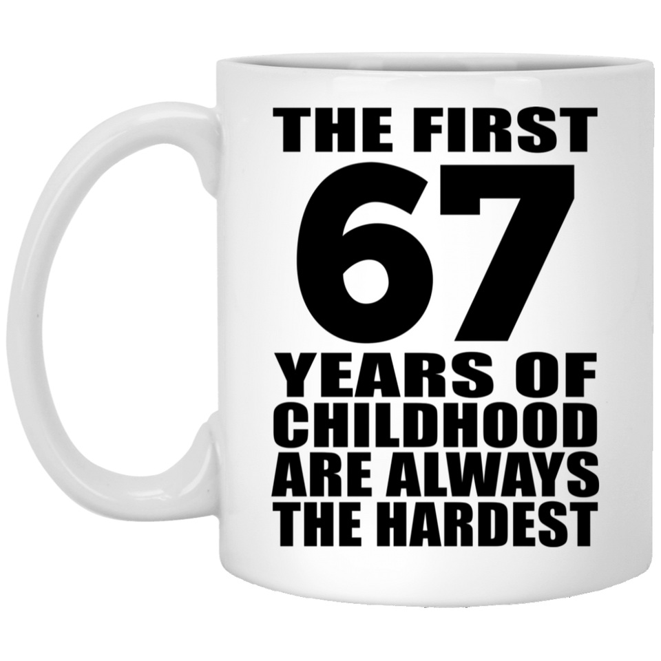 67th Birthday First 67 Years of Childhood Are The Hardest - 11oz Coffee Mug