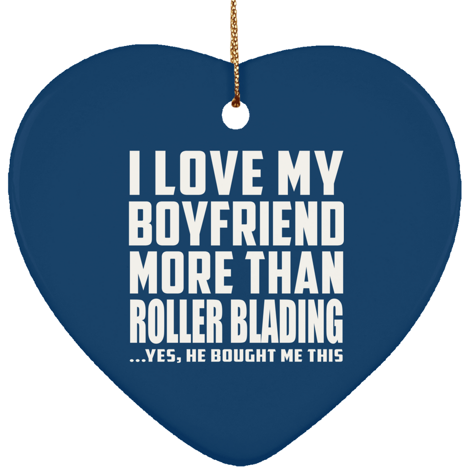 I Love My Boyfriend More Than Roller Blading - Heart Ornament