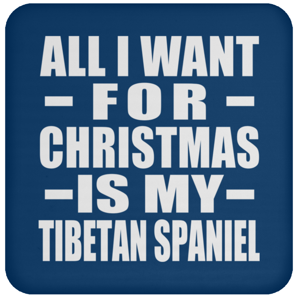 All I Want For Christmas Is My Tibetan Spaniel - Coaster