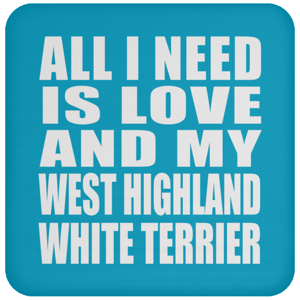 All I Need Is Love And My West Highland White Terrier - Drink Coaster