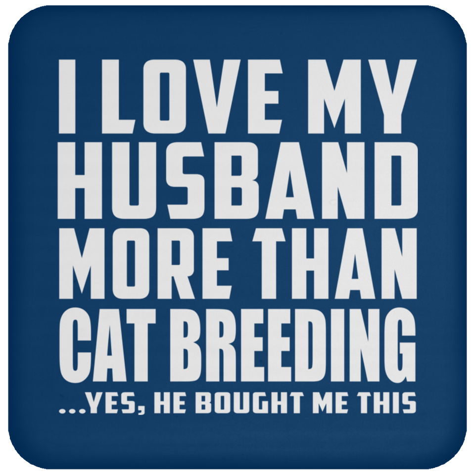 I Love My Husband More Than Cat Breeding - Drink Coaster