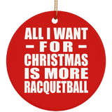 All I Want For Christmas Is More Racquetball - Circle Ornament