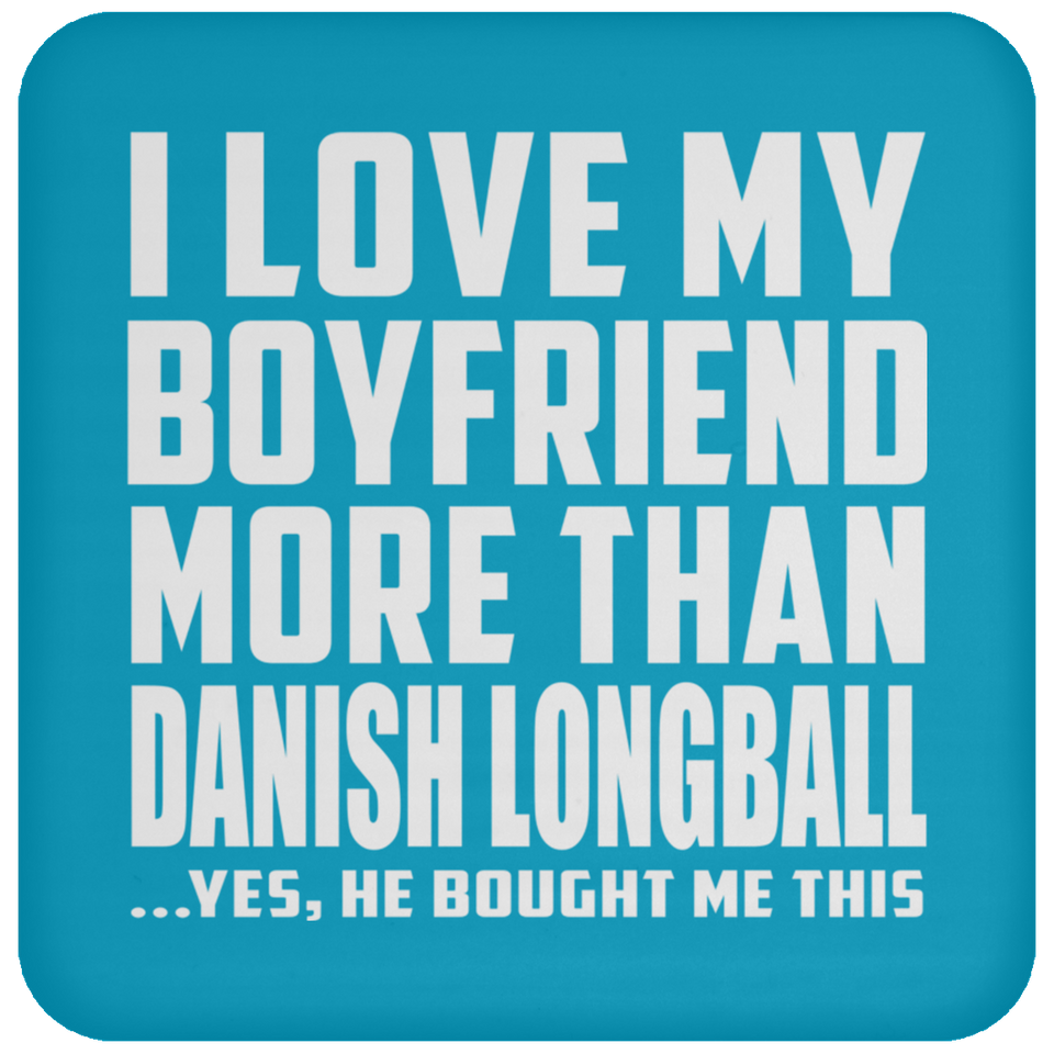 I Love My Boyfriend More Than Danish Longball - Drink Coaster