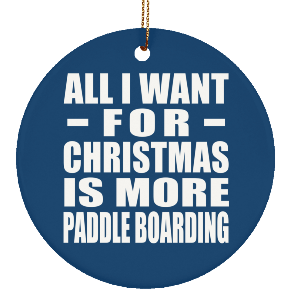 All I Want For Christmas Is More Paddle Boarding - Circle Ornament