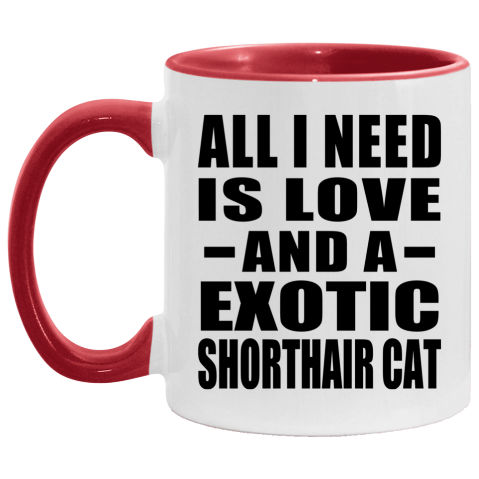 All I Need Is Love And A Exotic Shorthair Cat - 11oz Accent Mug Red