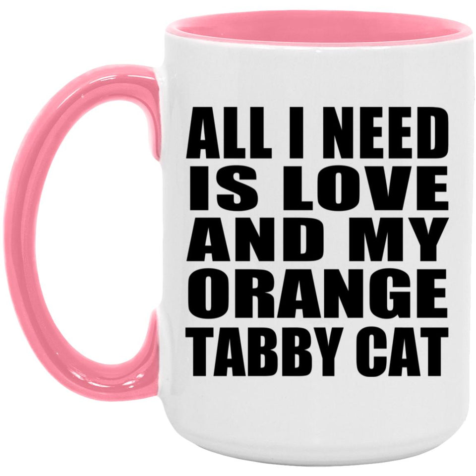 All I Need Is Love And My Orange Tabby Cat - 15oz Accent Mug Pink