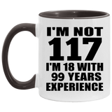 117th Birthday I'm Not 117 I'm 18 With 99 Years Experience - 11oz Accent Mug Black