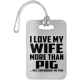 I Love My Wife More Than Pig - Luggage Bag Tag