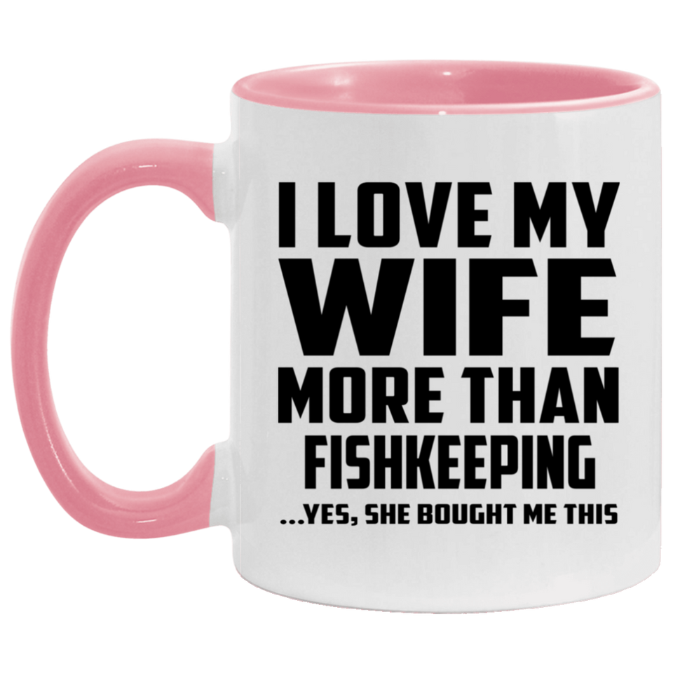 I Love My Wife More Than Fishkeeping - 11oz Accent Mug Pink
