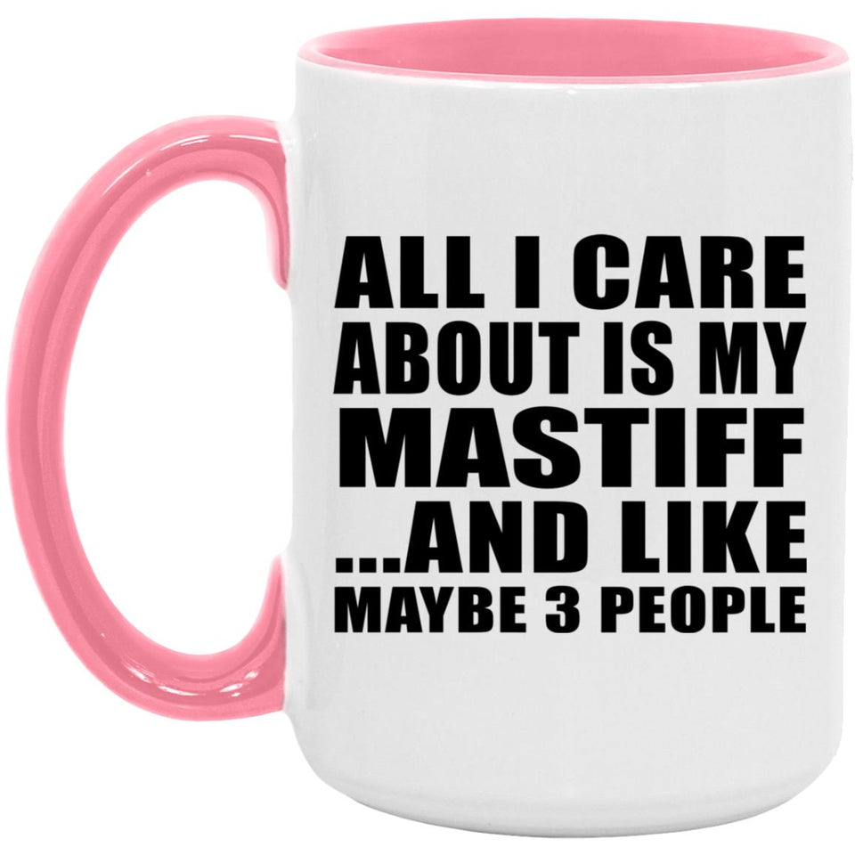 All I Care About Is My Mastiff - 15oz Accent Mug Pink