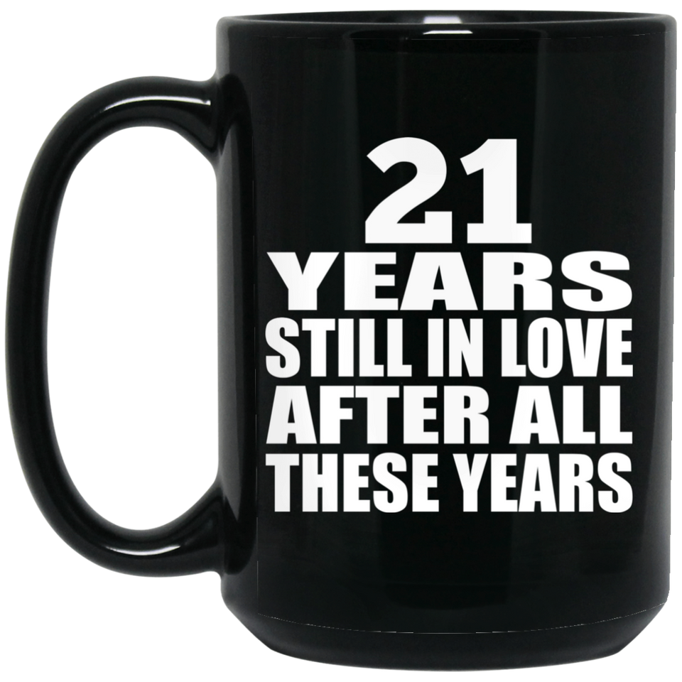 21st Anniversary 21 Years Still In Love After These Years - 15oz Coffee Mug Black