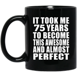 75th Birthday Took 75 Years To Become Awesome & Perfect - 11 Oz Coffee Mug Black
