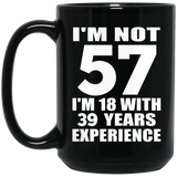 57th Birthday I'm Not 57 I'm 18 With 39 Years Experience - 15oz Coffee Mug Black