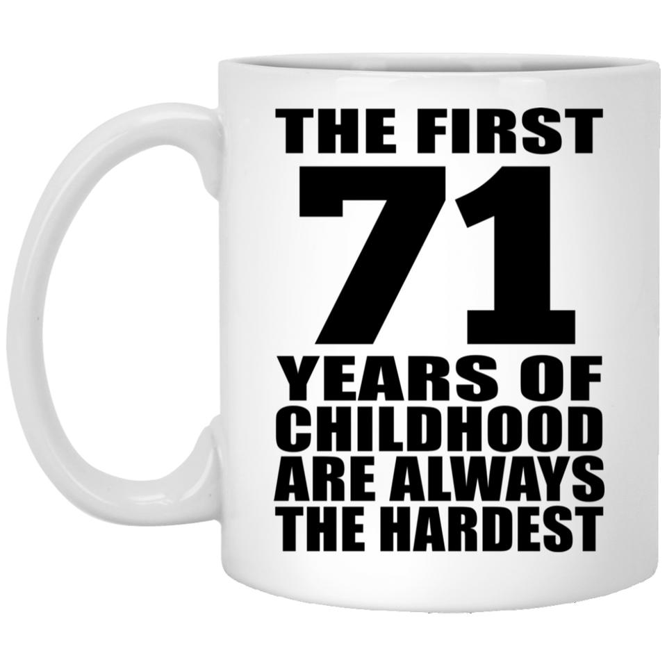 71st Birthday First 71 Years of Childhood Are The Hardest - 11oz Coffee Mug