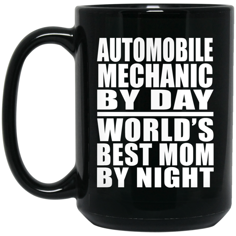 Automobile Mechanic By Day World's Best Mom By Night - 15 Oz Coffee Mug Black