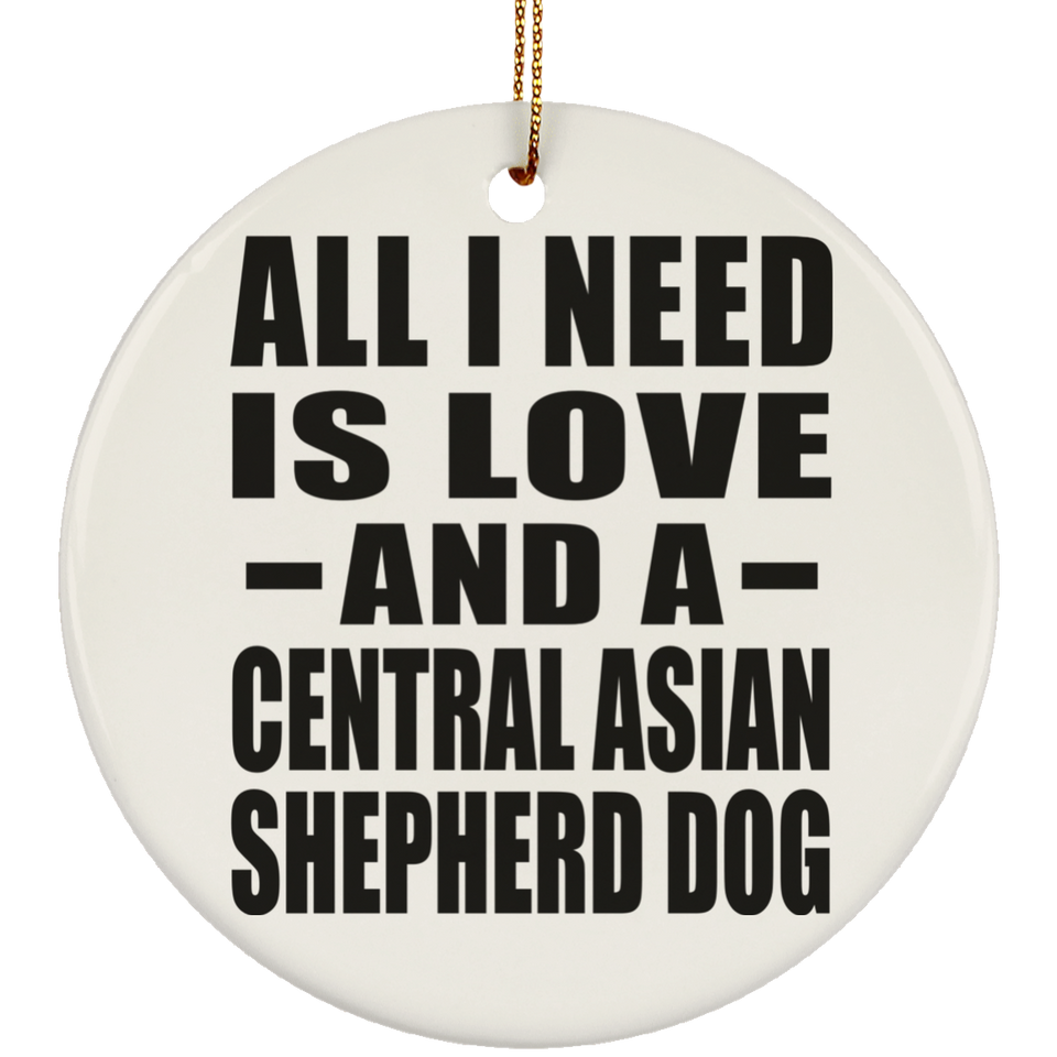 All I Need Is Love And A Central Asian Shepherd Dog - Circle Ornament