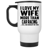I Love My Wife More Than Car Racing - White Travel Mug